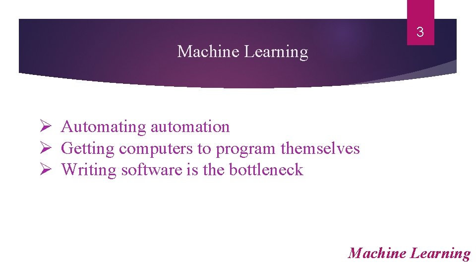 3 Machine Learning Ø Automating automation Ø Getting computers to program themselves Ø Writing