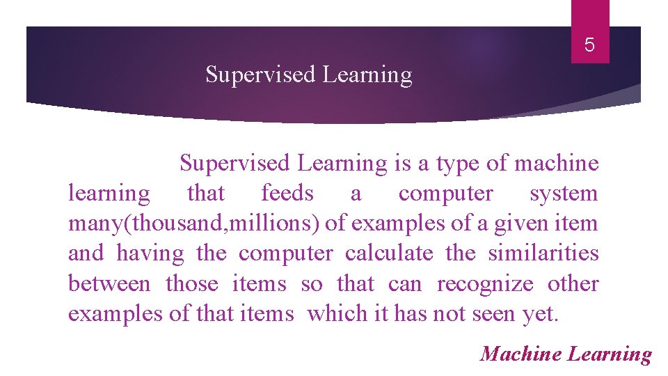 5 Supervised Learning is a type of machine learning that feeds a computer system