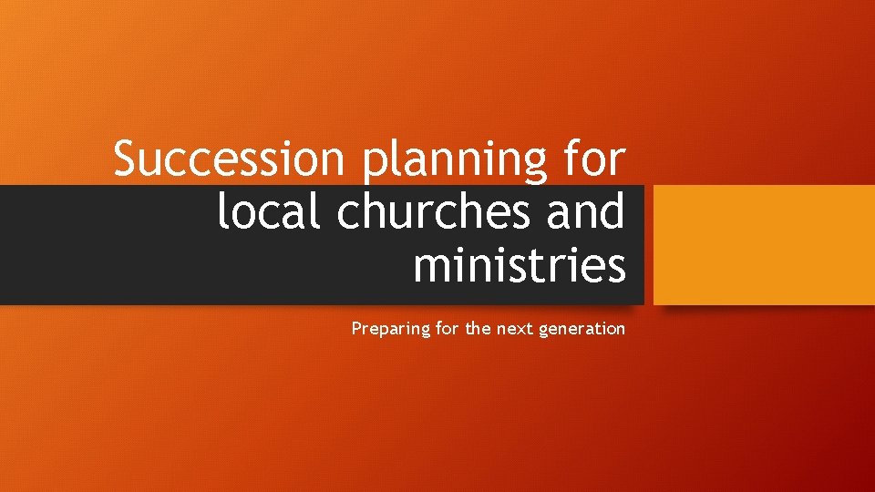 Succession planning for local churches and ministries Preparing for the next generation 