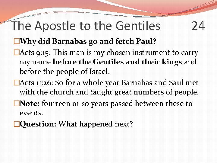 The Apostle to the Gentiles 24 �Why did Barnabas go and fetch Paul? �Acts