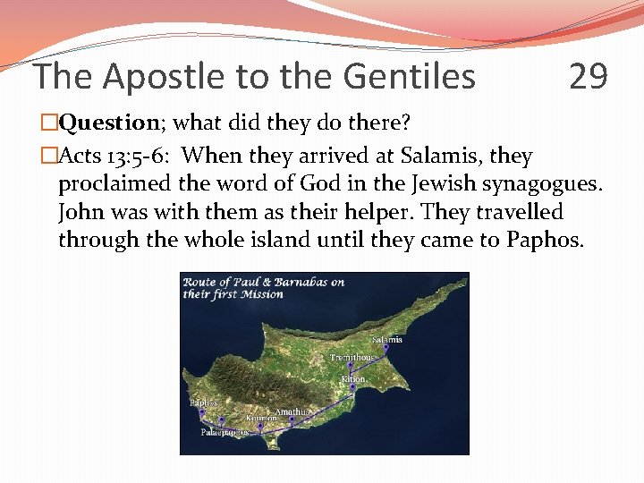 The Apostle to the Gentiles 29 �Question; what did they do there? �Acts 13: