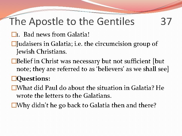 The Apostle to the Gentiles 37 � 1. Bad news from Galatia! �Judaisers in