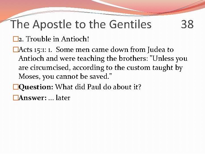 The Apostle to the Gentiles 38 � 2. Trouble in Antioch! �Acts 15: 1: