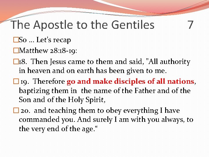 The Apostle to the Gentiles 7 �So. . . Let’s recap �Matthew 28: 18