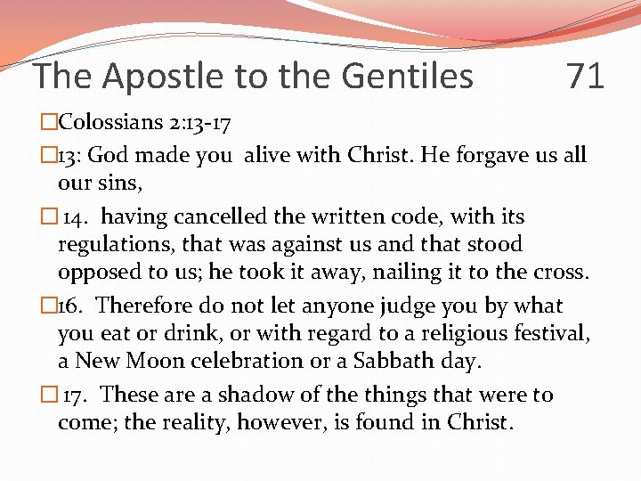 The Apostle to the Gentiles 71 �Colossians 2: 13 -17 � 13: God made