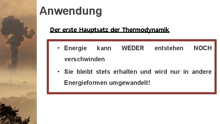 Anwendung Der erste Hauptsatz der Thermodynamik • Energie kann WEDER entstehen NOCH verschwinden •