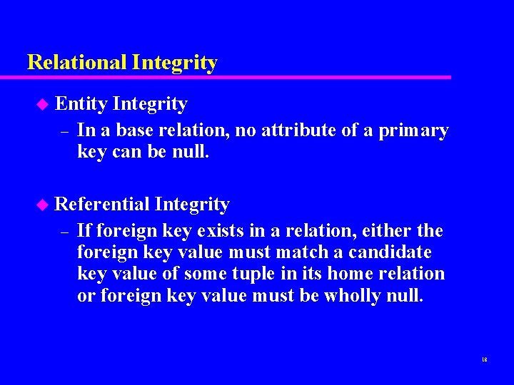 Relational Integrity u Entity – Integrity In a base relation, no attribute of a