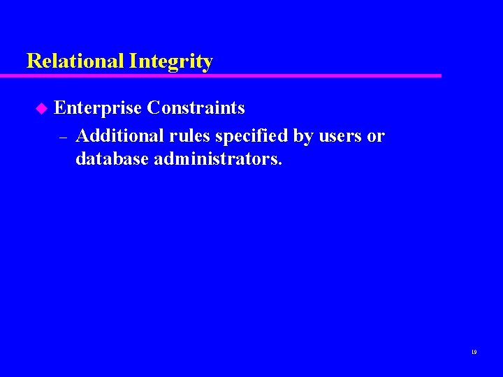 Relational Integrity u Enterprise – Constraints Additional rules specified by users or database administrators.