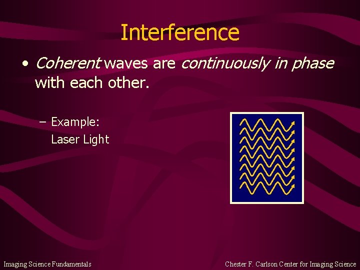 Interference • Coherent waves are continuously in phase with each other. – Example: Laser