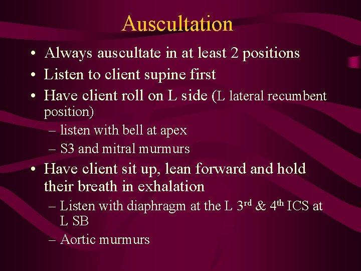 Auscultation • Always auscultate in at least 2 positions • Listen to client supine Auscultation • Always auscultate in at least 2 positions • Listen to client supine