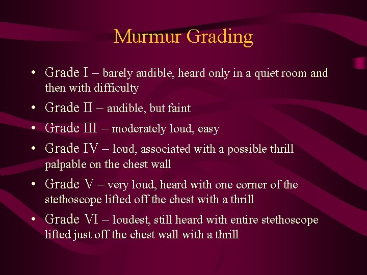 Murmur Grading • Grade I – barely audible, heard only in a quiet room Murmur Grading • Grade I – barely audible, heard only in a quiet room