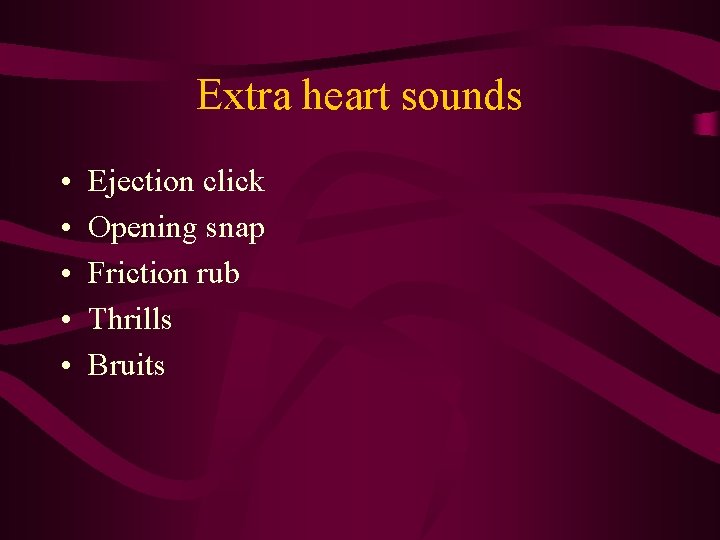 Extra heart sounds • • • Ejection click Opening snap Friction rub Thrills Bruits Extra heart sounds • • • Ejection click Opening snap Friction rub Thrills Bruits