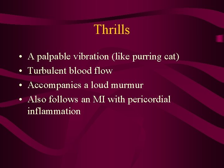 Thrills • • A palpable vibration (like purring cat) Turbulent blood flow Accompanies a Thrills • • A palpable vibration (like purring cat) Turbulent blood flow Accompanies a