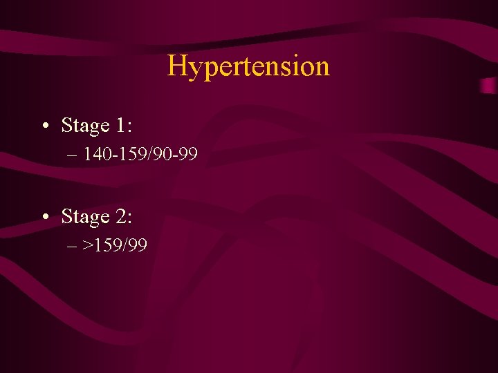Hypertension • Stage 1: – 140 -159/90 -99 • Stage 2: – >159/99 Hypertension • Stage 1: – 140 -159/90 -99 • Stage 2: – >159/99