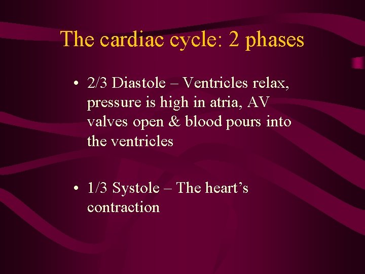 The cardiac cycle: 2 phases • 2/3 Diastole – Ventricles relax, pressure is high The cardiac cycle: 2 phases • 2/3 Diastole – Ventricles relax, pressure is high