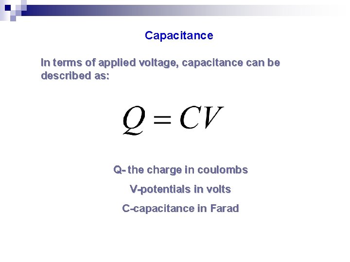 Capacitance In terms of applied voltage, capacitance can be described as: Q- the charge