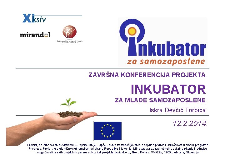 ZAVRŠNA KONFERENCIJA PROJEKTA INKUBATOR ZA MLADE SAMOZAPOSLENE Iskra Devčić Torbica 12. 2. 2014. Projekt