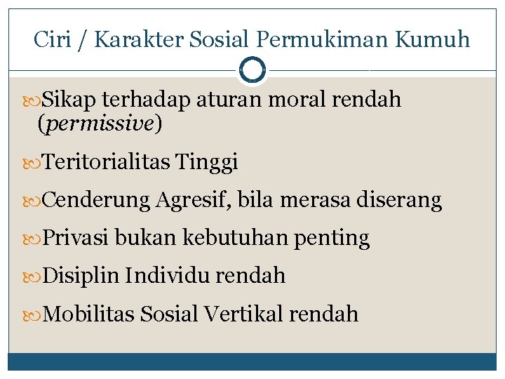 Ciri / Karakter Sosial Permukiman Kumuh Sikap terhadap aturan moral rendah (permissive) Teritorialitas Tinggi