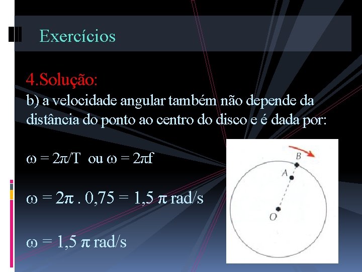 Exercícios 4. Solução: b) a velocidade angular também não depende da distância do ponto