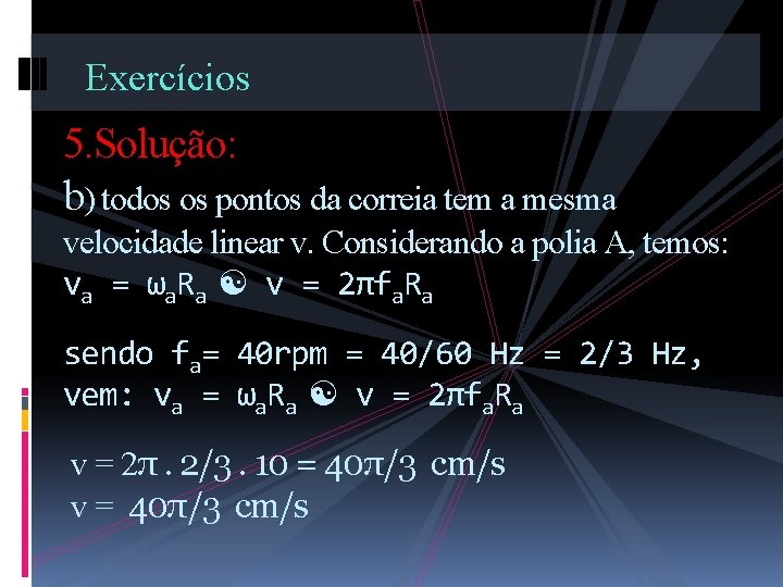 Exercícios 5. Solução: b) todos os pontos da correia tem a mesma velocidade linear