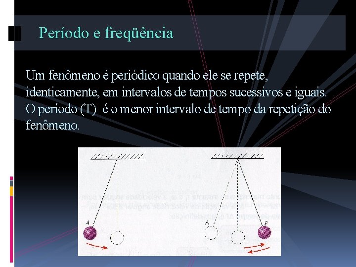 Período e freqüência Um fenômeno é periódico quando ele se repete, identicamente, em intervalos