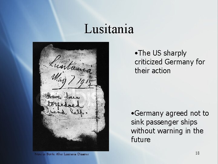 Lusitania • The US sharply criticized Germany for their action • Germany agreed not