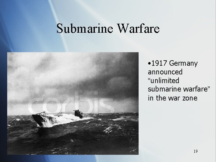 Submarine Warfare • 1917 Germany announced “unlimited submarine warfare” in the war zone 19