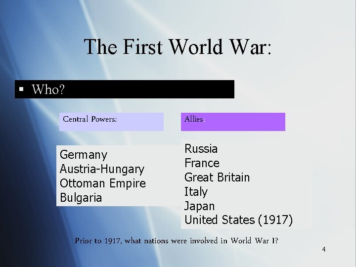 The First World War: § Who? Central Powers: Allies: Germany Austria-Hungary Ottoman Empire Bulgaria