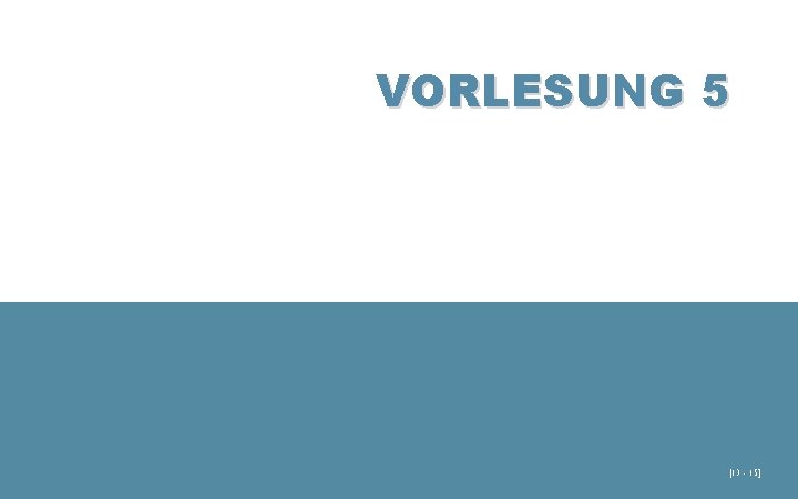 VORLESUNG 5 [13 - 15] 