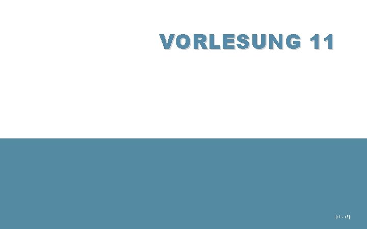 VORLESUNG 11 [13 - 15] 