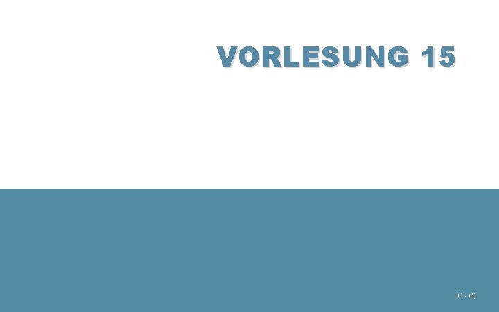 VORLESUNG 15 [13 - 15] 
