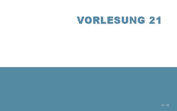 VORLESUNG 21 [13 - 15] 