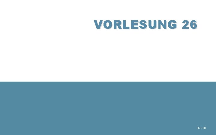 VORLESUNG 26 [13 - 15] 