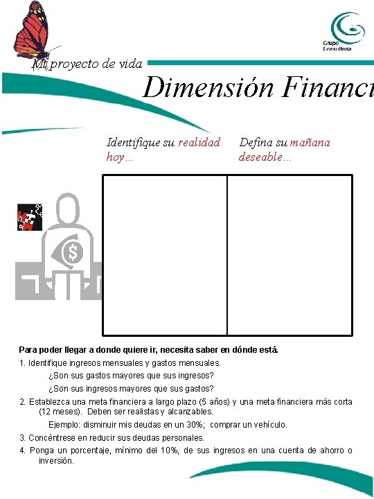 Mi proyecto de vida Dimensión Financi Identifique su realidad hoy… Defina su mañana deseable… Mi proyecto de vida Dimensión Financi Identifique su realidad hoy… Defina su mañana deseable…