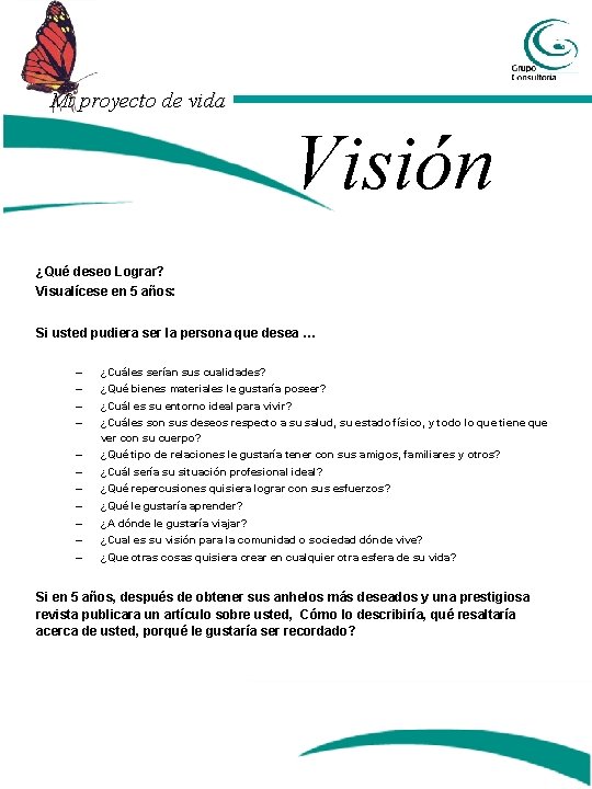 Mi proyecto de vida Visión ¿Qué deseo Lograr? Visualícese en 5 años: Si usted Mi proyecto de vida Visión ¿Qué deseo Lograr? Visualícese en 5 años: Si usted