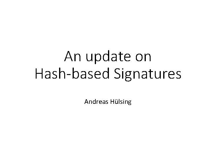 An update on Hash-based Signatures Andreas Hülsing 