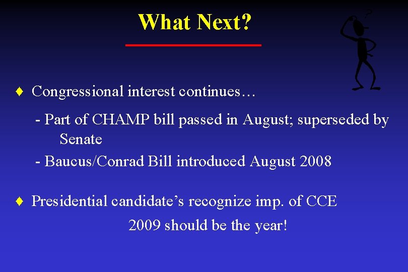 What Next? ♦ Congressional interest continues… - Part of CHAMP bill passed in August;