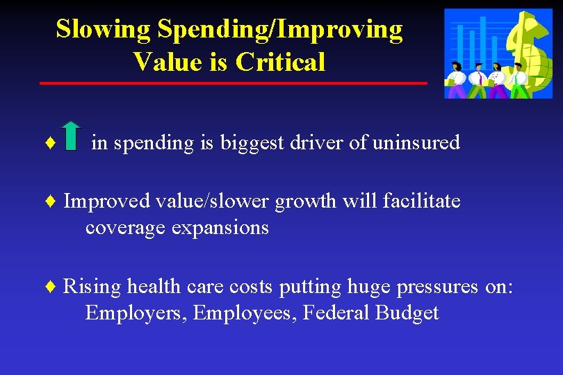 Slowing Spending/Improving Value is Critical ♦ in spending is biggest driver of uninsured ♦