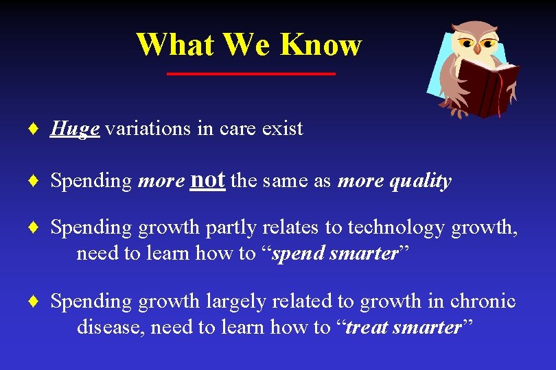 What We Know ♦ Huge variations in care exist ♦ Spending more not the