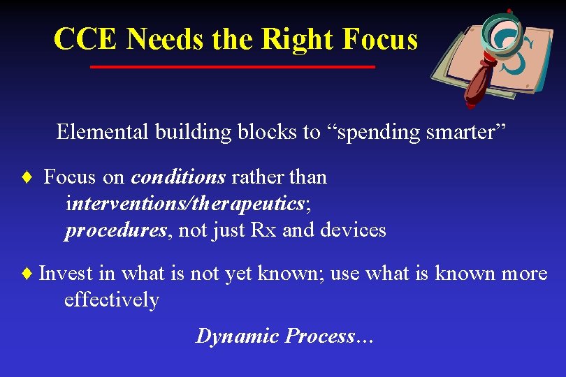 CCE Needs the Right Focus Elemental building blocks to “spending smarter” ♦ Focus on