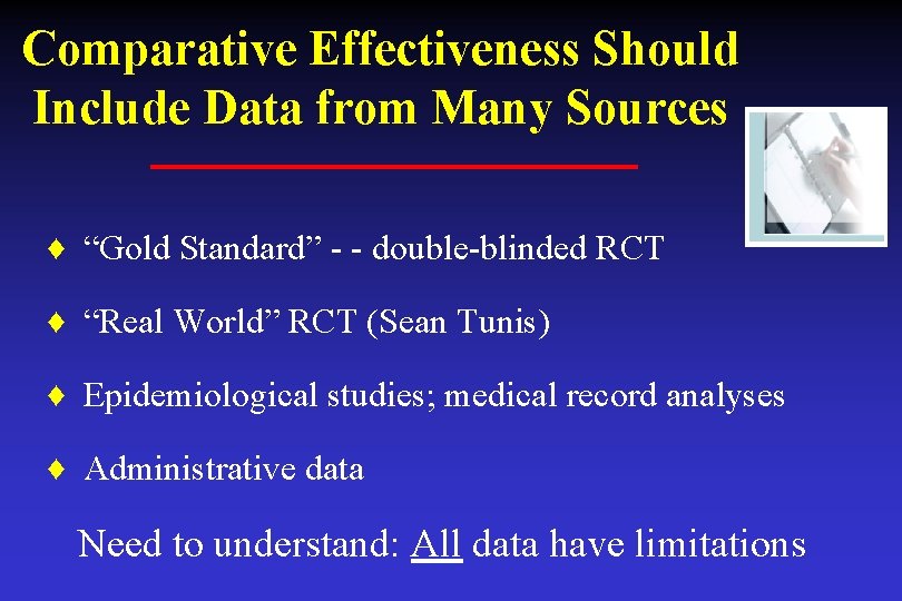 Comparative Effectiveness Should Include Data from Many Sources ♦ “Gold Standard” - - double-blinded