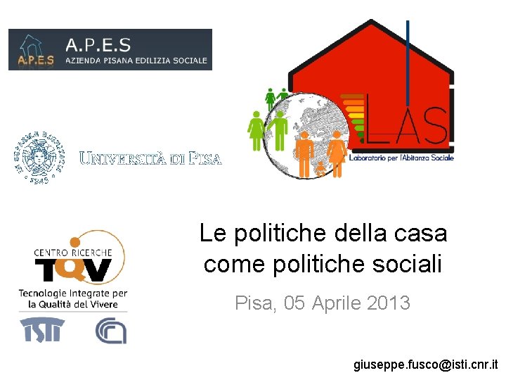 Le politiche della casa come politiche sociali Pisa, 05 Aprile 2013 giuseppe. fusco@isti. cnr.