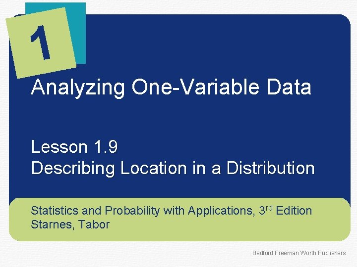 1 Analyzing One-Variable Data Lesson 1. 9 Describing Location in a Distribution Statistics and