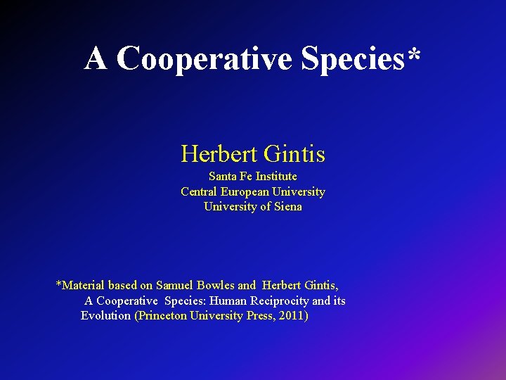A Cooperative Species* Herbert Gintis Santa Fe Institute Central European University of Siena *Material