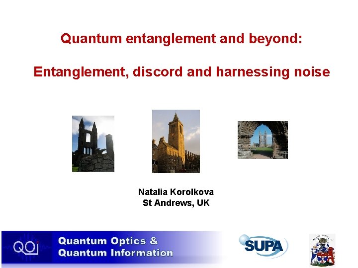 Quantum entanglement and beyond: Entanglement, discord and harnessing noise Natalia Korolkova St Andrews, UK