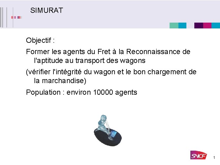 SIMURAT Objectif : Former les agents du Fret à la Reconnaissance de l'aptitude au