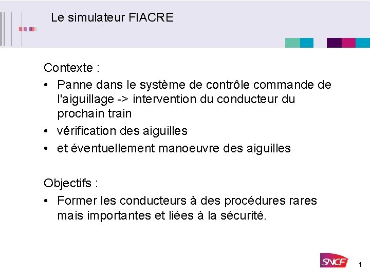 Le simulateur FIACRE Contexte : • Panne dans le système de contrôle commande de