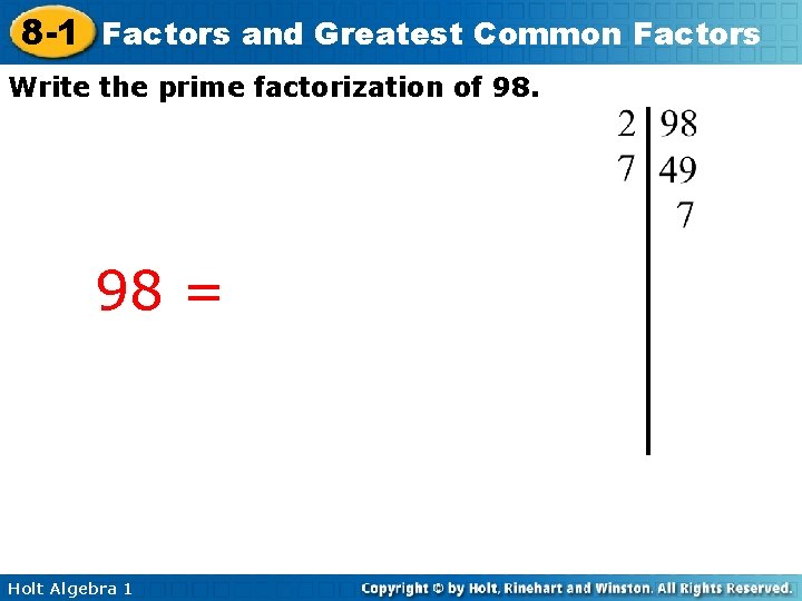 8 -1 Factors and Greatest Common Factors Write the prime factorization of 98. 98