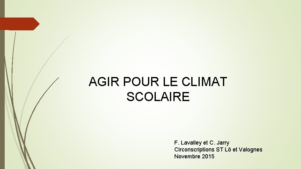 AGIR POUR LE CLIMAT SCOLAIRE F. Lavalley et C. Jarry Circonscriptions ST Lô et
