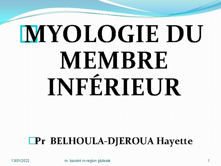 � MYOLOGIE DU MEMBRE INFÉRIEUR �Pr BELHOULA-DJEROUA Hayette 13/01/2022 m. bassin/ m region gluteale